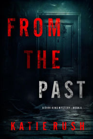 Title: From The Past (A Dirk King FBI Suspense ThrillerBook 5), Author: Katie Rush