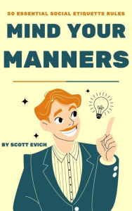 Title: Mind Your Manners: 50 Essential Social Etiquette Rules, Author: Scott Evich