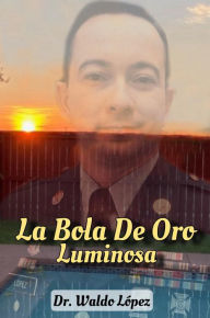 Title: La Bola de Oro Luminosa, Author: WALDO LOPEZ