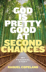 Title: God is Pretty Good at Second Chances: My Personal Story, Author: Raquel Copeland