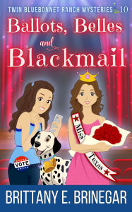 Title: Ballots, Belles, and Blackmail: A Beauty Pageant Cozy Mystery, Author: Brittany E. Brinegar