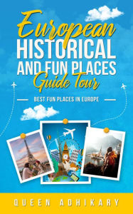 Title: European Historical And Fun Place Guide Tour: Best Fun Places In Europe, Author: Queen Adhikary