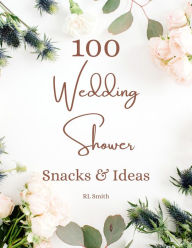 Title: 100 WEDDING SHOWER SNACKS & IDEAS, Author: Rl Smith