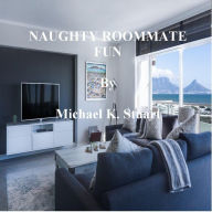 Title: NAUGHTY ROOMMATE FUN, Author: Michael K. Stuart