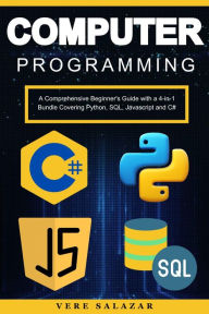 Title: Computer Programming: A Comprehensive Beginner's Guide with a 4-in-1 Bundle Covering Python, SQL, Javascript and C#, Author: Lena Neill