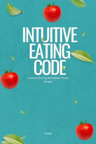 Title: Intuitive Eating Code: Intuitive Eating Workbook Made Simple, Author: Evelyn Noah