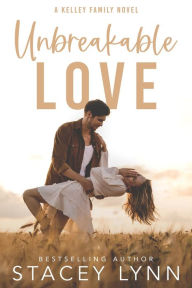 Title: Unbreakable Love: A Single Dad, Small Town Romance, Author: Stacey Lynn
