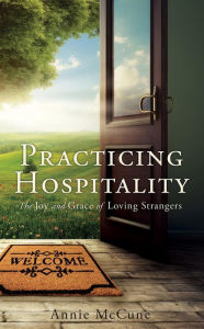 Title: Practicing Hospitality: The Joy and Grace of Loving Strangers, Author: Annie McCune