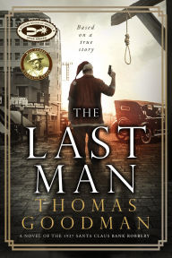 Title: The Last Man: A Novel of the 1927 Santa Claus Bank Robbery, Author: Thomas Goodman