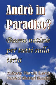 Title: Andrò in Paradiso?: Buone notizie per tutti sulla terra, Author: Harold Lerch