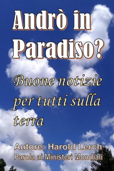 Andrò in Paradiso?: Buone notizie per tutti sulla terra