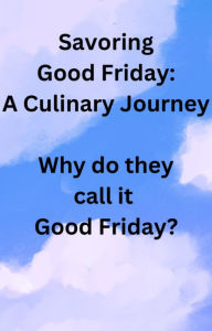 Title: Savoring Good Friday: A Culinary Journey: Why do they call it Good Friday, Author: Tracy Garrett