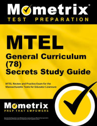 MTEL General Curriculum (78) Secrets Study Guide: MTEL Review and Practice Exam for the Massachusetts Tests for Educator Licensure