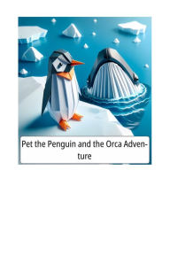 Title: PET THE PENGUIN AND THE ORCA ADVENTURE: A TALE OF FRIENDSHIP AND OCEANIC WONDERS, Author: Maylyn Mufleh