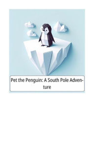 Title: PET THE PENGUIN: A SOUTH POLE ADVENTURE, Author: Maylyn Mufleh