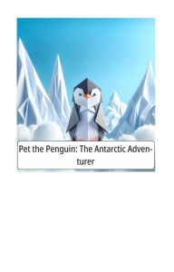 Title: THE ANTARCTIC ADVENTURER: PET THE PENGUIN, Author: Maylyn Mufleh