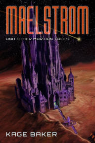 Title: Maelstrom and Other Martian Tales, Author: Kage Baker