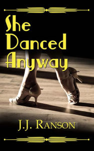 Title: She Danced Anyway, Author: J.J. Ranson
