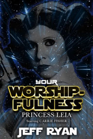Title: Your Worshipfulness, Princess Leia: Starring Carrie Fisher, Author: Jeff Ryan
