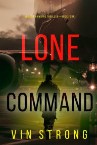 Title: Lone Command (An Alex Hawkins Action ThrillerBook 4), Author: Vin Strong