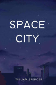 Title: Space City: A Novel, Author: William Spencer
