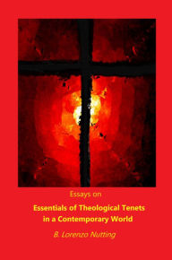Title: Essays on Essentials of Theological Tenets in a Contemporary World, Author: B. Lorenzo Nutting