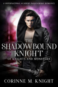 Title: The Shadowbound Knight: A Supernatural Academy Paranormal Romance, Author: Corinne M. Knight