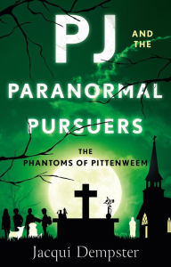 Title: PJ and the Paranormal Pursuers: The Phantoms of Pittenweem, Author: Jacqui Dempster