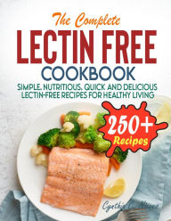 Title: The Complete Lectin Free Cookbook: Simple, Nutritious, Quick and Delicious Lectin-Free Recipes for Healthy Living, Author: Tawanda Monique Mccrimon