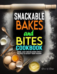 Title: Snackable Bakes And Bites Cookbook: Quick, Easy and Delicious Sweet Recipes to Satisfy Your Craving, Author: Tawanda Monique Mccrimon