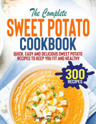 Title: The Complete Sweet Potato Cookbook: Quick, Easy and Delicious Sweet Potato Recipes To Keep You Fit and Healthy, Author: Tawanda Monique Mccrimon