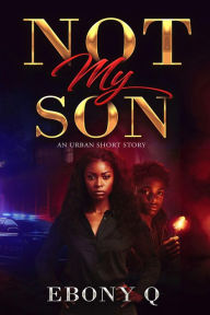 Title: Not My Son: An Urban Short Story, Author: Ebony Q