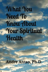 Title: What You Need To Know About Your Spiritual Health, Author: Andre Antao