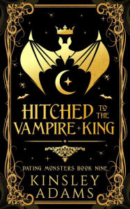 Title: Hitched to the Vampire King: A Fated Mates Vampire and Vampire Slayer Romance, Author: Kinsley Adams