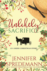 Title: Unlikely Sacrifice: (An Amish Christmas Story), Author: Jennifer Spredemann