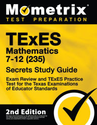 Title: TExES Mathematics 7-12 (235) Secrets Study Guide - Exam Review and TExES Practice Test for the Texas Examinations: [2nd Edition], Author: Mometrix