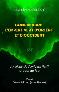 Title: Comprendre l'Empire Vert d'Orient et d'Occident - 2ème édition: Analyse de l'univers fictif et réel du jeu, Author: Paul Elvere Delsart