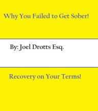 Title: Why You Failed to Get Sober!: Recovery On Your Terms., Author: Joel Drotts