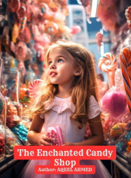 Title: The Enchanted Candy Shop, Author: Aqeel Ahmed