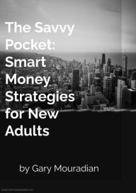 Title: The Savvy Pocket: Smart Money Strategies for New Adults, Author: Gary Mouradian