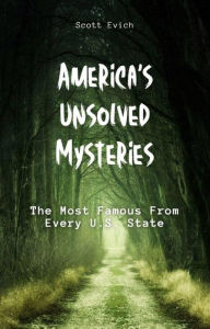 Title: America's Unsolved Mysteries: The Most Famous From Every U.S. State, Author: Scott Evich