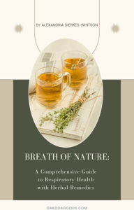 Title: Breathe of Nature:: A Comprehensive Guide to Respiratory Health with Herbal Remedies, Author: Alexandria Dierkes-whitson