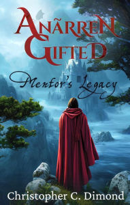 Title: Anãrren Gifted: Mentor's Legacy, Author: Christopher C. Dimond