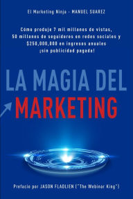 Title: La Magia Del Marketing: Generï¿½ 7 mil millones de vistas, 50 millones de seguidores y $250 MM en ingresos anuales ï¿½sin publicidad pagada!, Author: Manuel Suarez