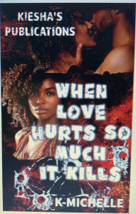Title: WHEN LOVE HURTS SO MUCH IT KILLS, Author: K Michelle