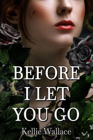 Title: Before I Let You Go, Author: Kellie Wallace