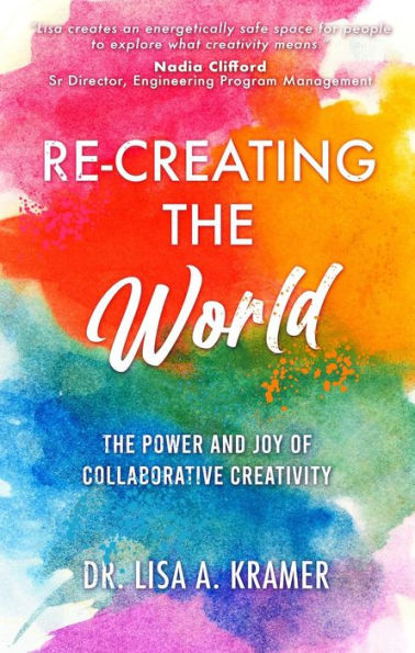 Re-Creating The World: The Power and Joy of Collaborative Creativity