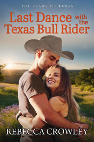 Title: Last Dance with the Texas Bull Rider, Author: Rebecca Crowley