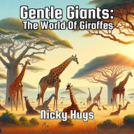 Title: Gentle Giants: The World Of Giraffes, Author: Nicky Huys