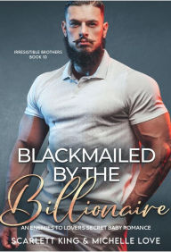 Title: Blackmailed by The Billionaire: An Enemies to Lovers Secret Baby Romance, Author: Michelle Love